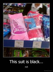 This suit is black... - not