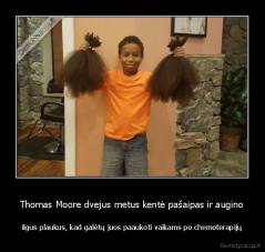 Thomas Moore dvejus metus kentė pašaipas ir augino - ilgus plaukus, kad galėtų juos paaukoti vaikams po chemoterapijų