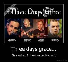 Three days grace... - Čia muzika.. Ir ji kovoja del išlikimo...