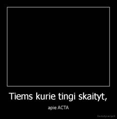 Tiems kurie tingi skaityt, - apie ACTA