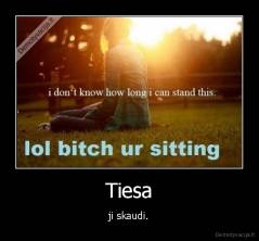 Tiesa - ji skaudi.