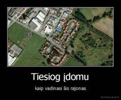 Tiesiog įdomu - kaip vadinasi šis rajonas