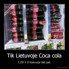 Tik Lietuvoje Coca cola - 1.25l ir 2l kainuoja tiek pat.