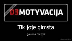 Tik joje gimsta - Įvairios mintys