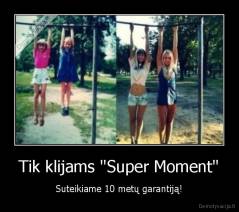 Tik klijams "Super Moment" - Suteikiame 10 metų garantiją!