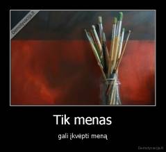 Tik menas - gali įkvėpti meną