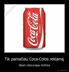 Tik pamačiau Coca-Colos reklamą - Iškart užsinorėjau Kofolos