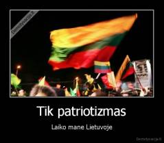 Tik patriotizmas - Laiko mane Lietuvoje