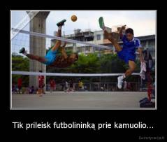 Tik prileisk futbolininką prie kamuolio... - 