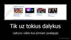 Tik uz tokius dalykus - Lietuviu video bus pirmam puslapyje