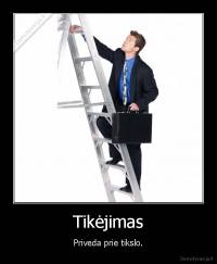 Tikėjimas - Priveda prie tikslo.