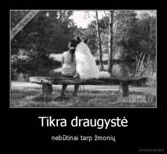 Tikra draugystė - nebūtinai tarp žmonių