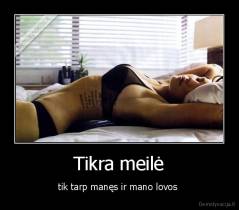 Tikra meilė - tik tarp manęs ir mano lovos 