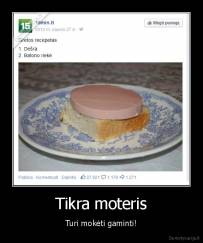 Tikra moteris - Turi mokėti gaminti!