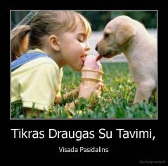 Tikras Draugas Su Tavimi, - Visada Pasidalins