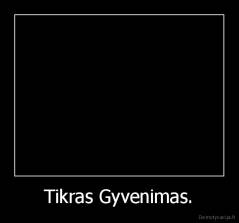 Tikras Gyvenimas. - 