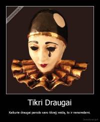 Tikri Draugai - Kaikurie draugai parodo savo tikrajį veidą, to ir nenoredami.