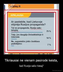 Tikriausiai ne vienam pasirodė keista, - kad Rusija sako tiesą?