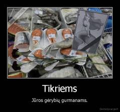 Tikriems - Jūros gėrybių gurmanams.