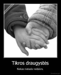 Tikros draugystės - Niekas niekada neišskirs. 