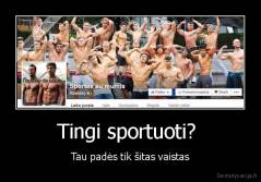 Tingi sportuoti?  - Tau padės tik šitas vaistas