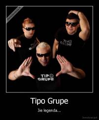 Tipo Grupe - Jie legenda...