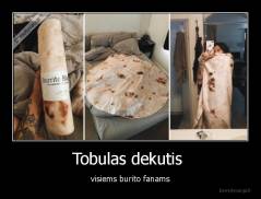 Tobulas dekutis  - visiems burito fanams