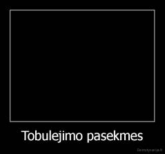 Tobulejimo pasekmes - 