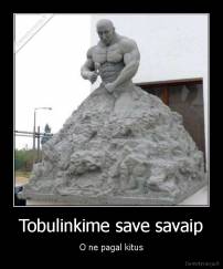 Tobulinkime save savaip - O ne pagal kitus