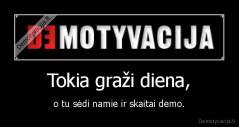 Tokia graži diena, - o tu sėdi namie ir skaitai demo.