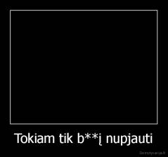 Tokiam tik b**į nupjauti - 