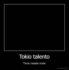 Tokio talento - Tikrai nesate mate