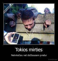 Tokios mirties - Nelinkėčiau net didžiausiam priešui