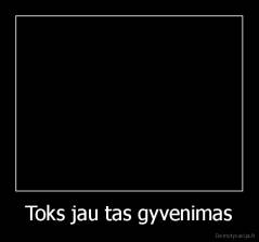 Toks jau tas gyvenimas - 