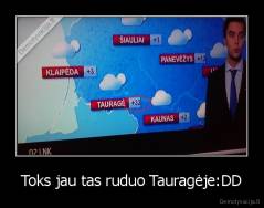 Toks jau tas ruduo Tauragėje:DD - 