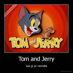 Tom and Jerry - kas gi jo nematė