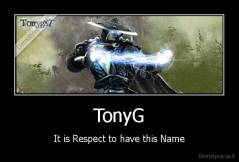 TonyG - It is Respect to have this Name