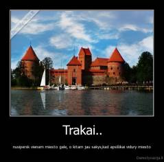 Trakai.. - nusipersk vienam miesto gale, o kitam jau sakys,kad apsišikai vidury miesto