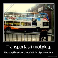 Transportas i mokyklą. - Nes mokyklos neimanoma užmiršti mokykla tave seka.