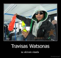 Travisas Watsonas - su akinais visada 