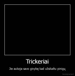 Trickeriai - Jie aukoja savo givybę kad užsikaltu pinigų