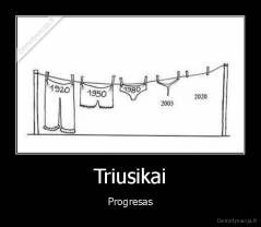 Triusikai - Progresas