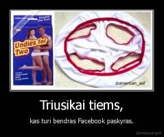 Triusikai tiems, - kas turi bendras Facebook paskyras.