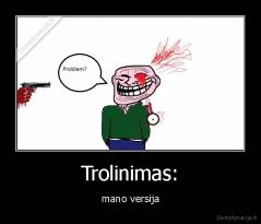 Trolinimas: - mano versija