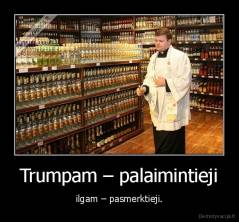 Trumpam – palaimintieji - ilgam – pasmerktieji.