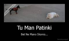 Tu Man Patinki - Bet Ne Mano Skonio...