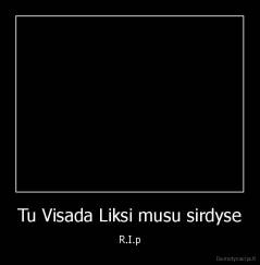 Tu Visada Liksi musu sirdyse - R.I.p