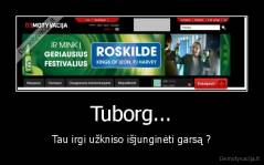 Tuborg... - Tau irgi užkniso išjunginėti garsą ?