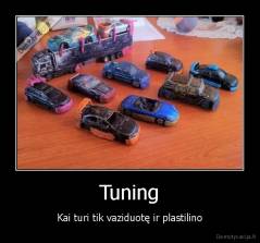 Tuning - Kai turi tik vaziduotę ir plastilino