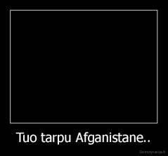 Tuo tarpu Afganistane.. - 